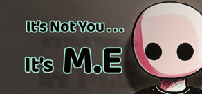 It's Not You, It's M.E
