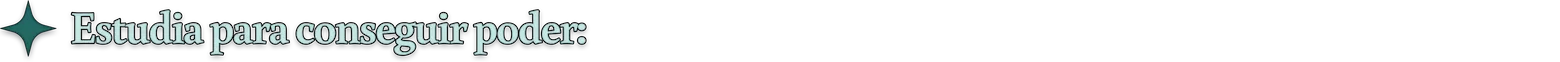 Estudia para conseguir poder: