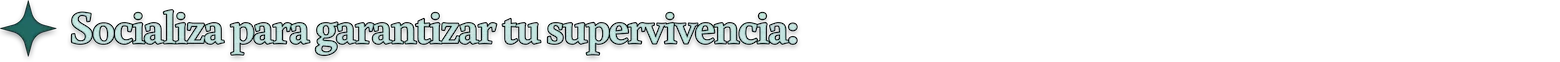 Socializa para garantizar tu supervivencia: