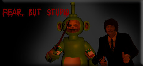 Fear, But Stupid
