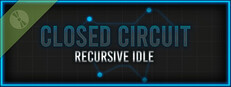 Closed Circuit: Recursive Idle Playtest