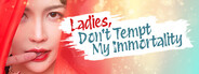 Ladies, Don’t Tempt My Immortality