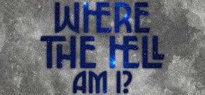 WHERE THE HELL AM I?