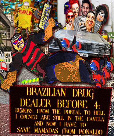 BRAZILIAN DRUG DEALER BEFORE 4: DEMONS FROM THE PORTAL TO HELL I OPENED ARE STILL IN THE FAVELA AND NOW I HAVE TO SAVE MAMADAS FROM RONALDO