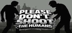 Please Don't Shoot the Humans