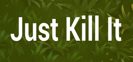 Just Kill It