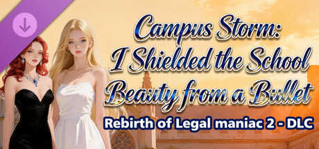 Rebirth of Legal maniac 2 - DLC Campus Storm: I Shielded the School Beauty from a Bullet