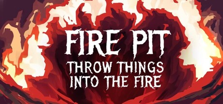 Fire Pit: Throw Things Into The Fire