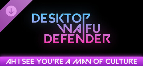 Desktop Waifu Defender - Ah I See You're A Man Of Culture