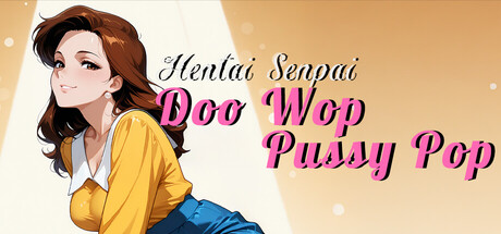 Hentai Senpai: Doo Wop Pussy Pop