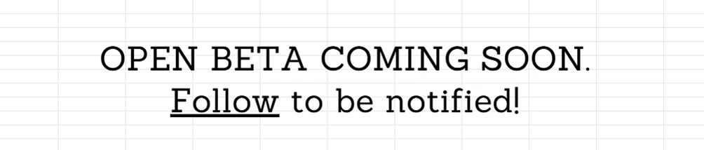 OPEN BETA COMING SOON. Follow to be notified!