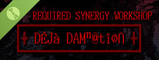 REQUIRED SYNERGY WORKSHOP: Deja Damnation Demo