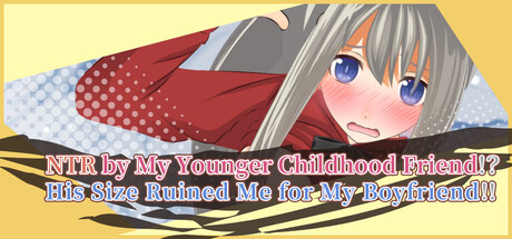 NTR by my Younger Childhood Friend!? His size Ruined Me for My Boyfriend!!