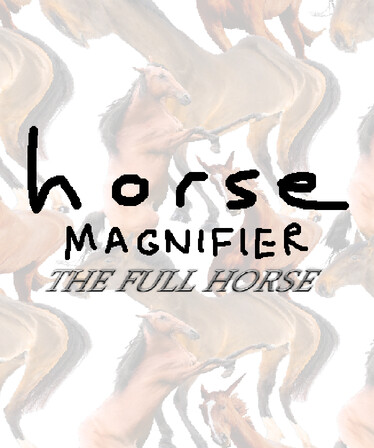 Horse Magnifier: The Full Horse