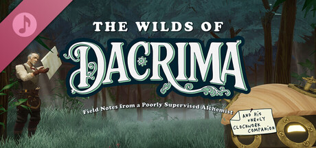 The Wilds of Dacrima: Field Notes from a Poorly Supervised Alchemist and his Unruly Clockwork Companion Soundtrack