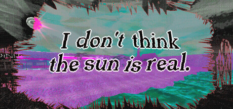 I don't think the sun is real. — Steam header