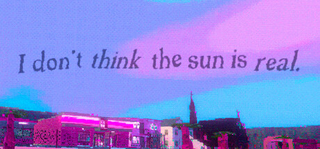 I don't think the sun is real. — Steam header