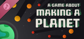 A Game About Making A Planet Soundtrack