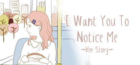 I Want You To Notice Me: Her Story