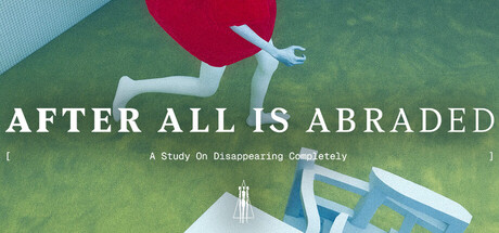 After All Is Abraded: A Study on Disappearing Completely — Steam header