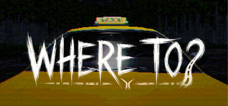 WHERE TO?
