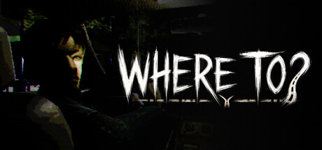 WHERE TO?