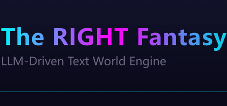 最中幻想 The RIGHT Fantasy  LLM-Driven Text World Engine