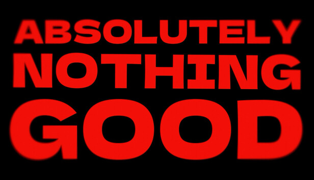ABSOLUTELY NOTHING GOOD