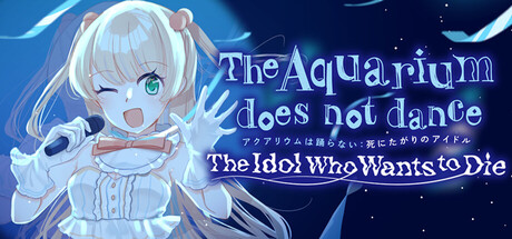 The Aquarium does not dance: The Idol Who Wants to Die	