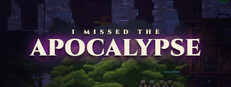 I Missed the Apocalypse