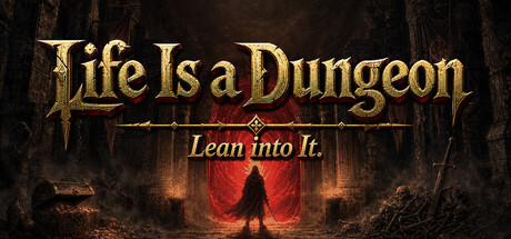 Life Is a Dungeon: Lean into It.
