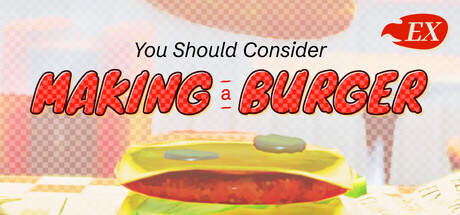 You Should Consider Making a Burger EX