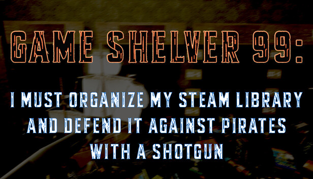 Game Shelver 99: I must organize my Steam Library and defend it against pirates with a shotgun