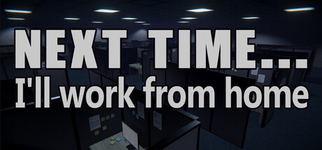 Next time... I'll work from home