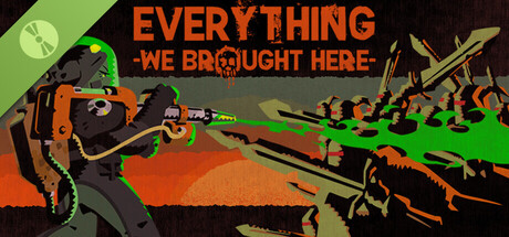 Everything We Brought Here Demo