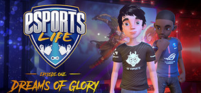 Esports Life: Ep.1 - Dreams of Glory