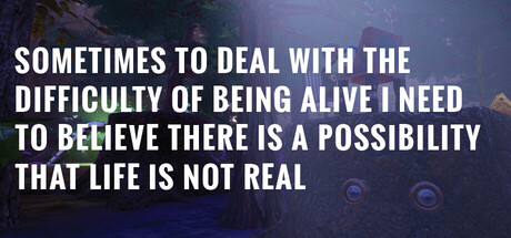 Sometimes to Deal with the Difficulty of Being Alive, I Need to Believe There Is a Possibility That Life Is Not Real. — Steam header