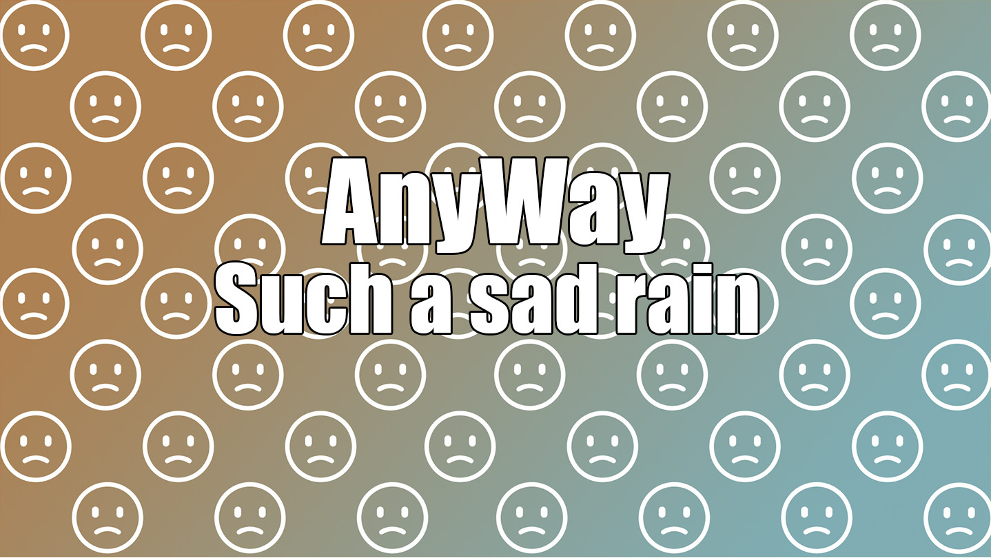 AnyWay! - Such a sad rain of sad faces of white color... screenshot 1