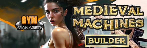 Gym Manager and Medieval Machines