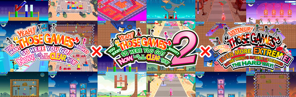 YEAH! YOU WANT "THOSE GAMES," RIGHT? SO HERE YOU GO! NOW, LET'S SEE YOU CLEAR THEM! 1+2+Extreme