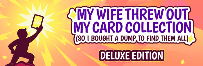 My Wife Threw Out My Card Collection (So I Bought a Dump to Find Them All) ⭐ Deluxe Edition