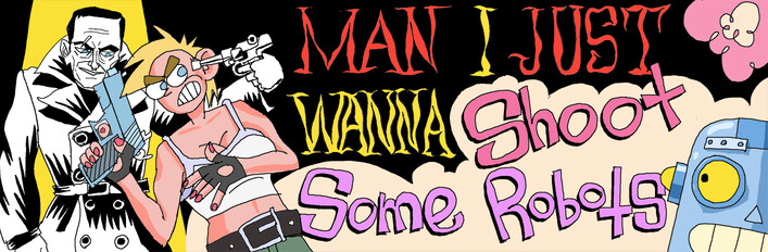 Man I Just Wanna Shoot Some Robots