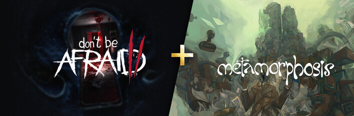 Don't Be Afraid 2 + Metamorphosis