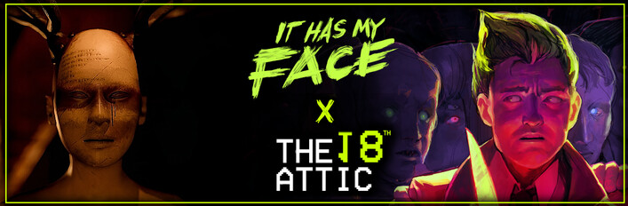 It Has My Face X The 18th Attic