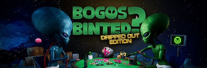 Bogos Binted? Dripped Out Edition