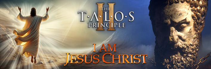 I am Jesus Christ x The Talos Principle 2