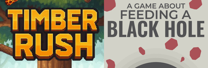 Timber Rush & A Game About Feeding A Black Hole