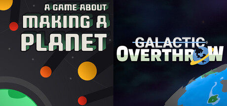 A Game About Making A Planet & Galactic Overthrow