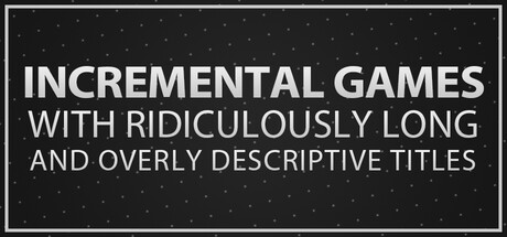 Incremental Games with Ridiculously Long and Overly Descriptive Titles