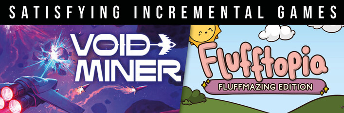Satisfying Incremental Games - Flufftopia & Void Miner